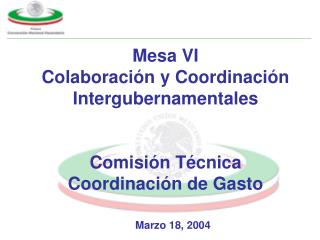Mesa VI Colaboración y Coordinación Intergubernamentales Comisión Técnica Coordinación de Gasto