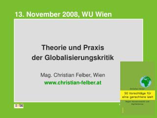 Theorie und Praxis der Globalisierungskritik Mag. Christian Felber, Wien christian-felber.at