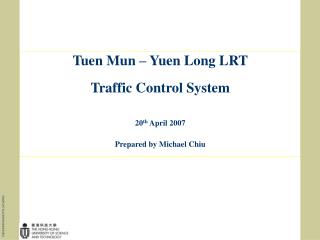 Tuen Mun – Yuen Long LRT Traffic Control System 2 0 th April 2007 Prepared by Michael Chiu