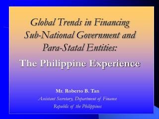 Mr. Roberto B. Tan Assistant Secretary, Department of Finance Republic of the Philippines
