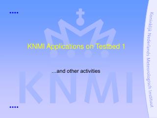 KNMI Applications on Testbed 1