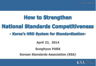 How to Strengthen National Standards Competitiveness - Korea’s HRD System for Standardization-