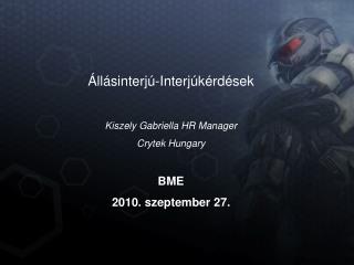 Állásinterjú-Interjúkérdések Kiszely Gabriella HR Manager Crytek Hungary BME 2010. szeptember 27.