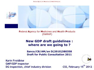 Karin Froidbise Pharmacist GMP/GDP Inspector Chief Industry Division Tel : + 32 2 254 82 60