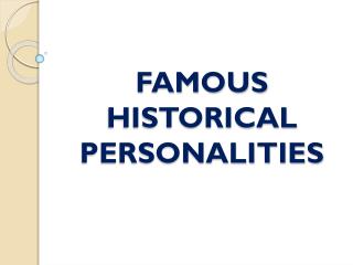 FAMOUS HISTORICAL PERSONALITIES