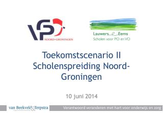 Toekomstscenario II Scholenspreiding Noord-Groningen 10 juni 2014