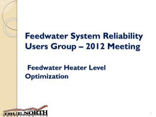 Feedwater System Reliability Users Group – 2012 Meeting Feedwater Heater Level Optimization