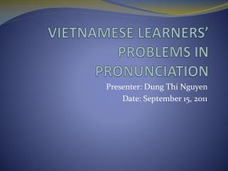 VIETNAMESE LEARNERS’ PROBLEMS IN PRONUNCIATION