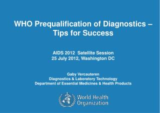 WHO Prequalification of Diagnostics – Tips for Success AIDS 2012 Satellite Session
