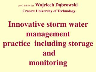 prof. dr hab. inż. Wojciech Dąbrowski Cracow University of Technology Innovative storm water