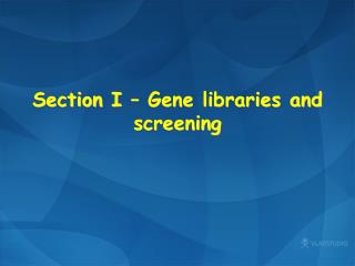 Section I – Gene libraries and screening