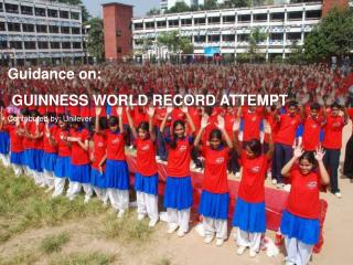 Guidance on: GUINNESS WORLD RECORD ATTEMPT Contributed by: Unilever