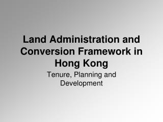 Land Administration and Conversion Framework in Hong Kong