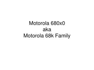 Motorola 680x0 aka Motorola 68k Family