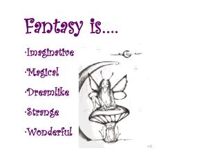Fantasy is…. Imaginative Magical Dreamlike Strange Wonderful
