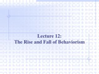 Lecture 12: The Rise and Fall of Behaviorism