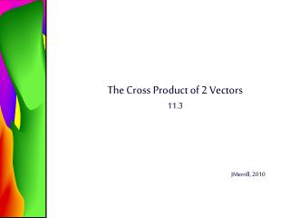 The Cross Product of 2 Vectors 11.3