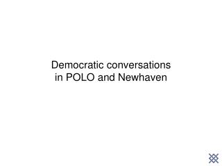 Democratic conversations in POLO and Newhaven