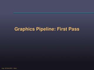 Graphics Pipeline: First Pass