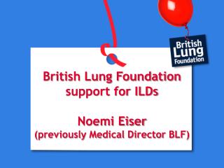British Lung Foundation support for ILDs Noemi Eiser (previously Medical Director BLF)