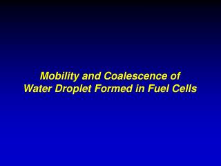 Mobility and Coalescence of Water Droplet Formed in Fuel Cells