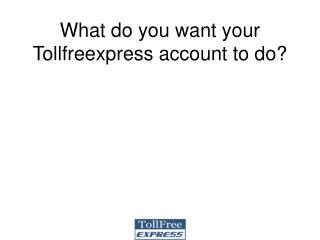 What do you want your Tollfreexpress account to do?