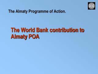 The World Bank contribution to Almaty POA