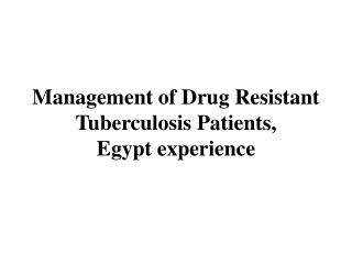 Management of Drug Resistant Tuberculosis Patients, Egypt experience