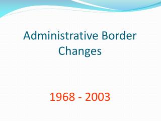 Administrative Border Changes 1968 - 2003