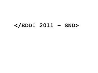 &lt;/EDDI 2011 – SND&gt;