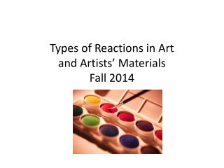 Types of Reactions in Art and Artists’ Materials Fall 2014