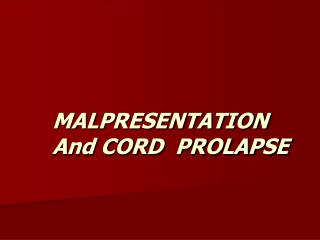 MALPRESENTATION And CORD PROLAPSE