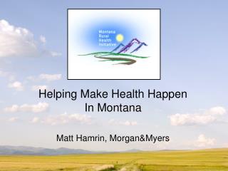 Helping Make Health Happen In Montana Matt Hamrin, Morgan&amp;Myers