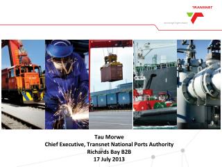 Tau Morwe Chief Executive, Transnet National Ports Authority Richards Bay B2B 17 July 2013