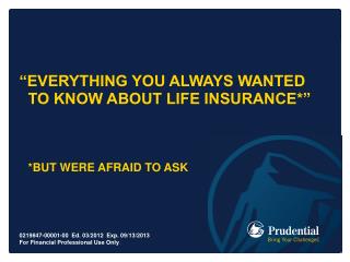 “EVERYTHING YOU ALWAYS WANTED TO KNOW ABOUT Life insurance*” *but WERE AFRAID TO ASK