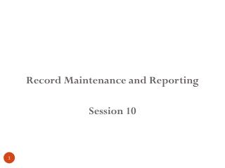 Record Maintenance and Reporting Session 10