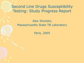 Second Line Drugs Susceptibility Testing: Study Progress Report Alex Sloutsky
