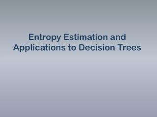 Entropy Estimation and Applications to Decision Trees