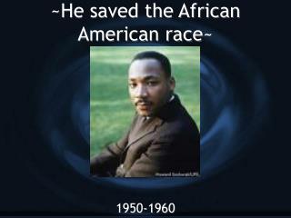 ~He saved the African American race~