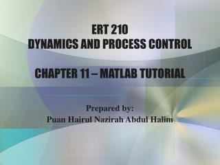 ERT 210 DYNAMICS AND PROCESS CONTROL CHAPTER 11 – MATLAB TUTORIAL