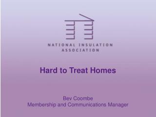 Hard to Treat Homes Bev Coombe Membership and Communications Manager
