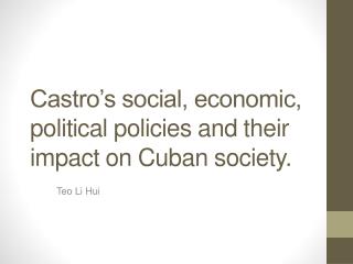 Castro’s social, economic, political policies and their impact on Cuban society.