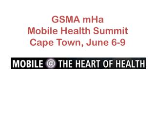 GSMA mHa Mobile Health Summit Cape Town, June 6-9