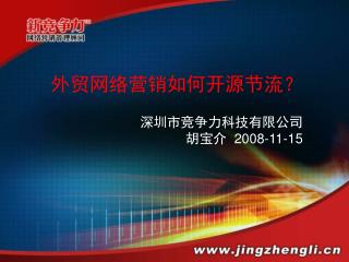 外贸网络营销如何开源节流？ 深圳市竞争力科技有限公司 胡宝介 2008-11-15
