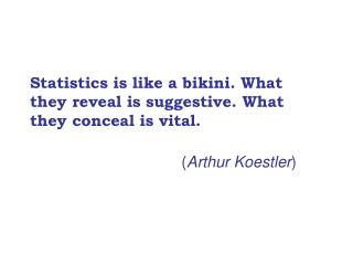 Statistics is like a bikini. What they reveal is suggestive. What they conceal is vital.