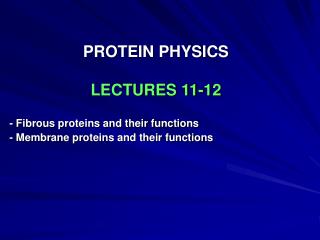 PROTEIN PHYSICS LECTURES 11-12