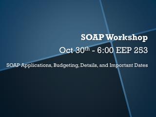SOAP Workshop Oct 30 th - 6:00 EEP 253