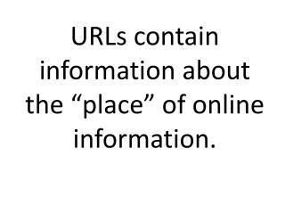URLs contain information about the “place” of online information.