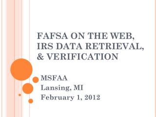 FAFSA ON THE WEB, IRS DATA RETRIEVAL, &amp; VERIFICATION