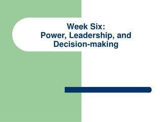 Week Six: Power, Leadership, and Decision-making